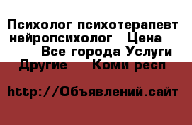 Психолог психотерапевт нейропсихолог › Цена ­ 2 000 - Все города Услуги » Другие   . Коми респ.